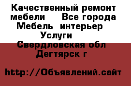 Качественный ремонт мебели.  - Все города Мебель, интерьер » Услуги   . Свердловская обл.,Дегтярск г.
